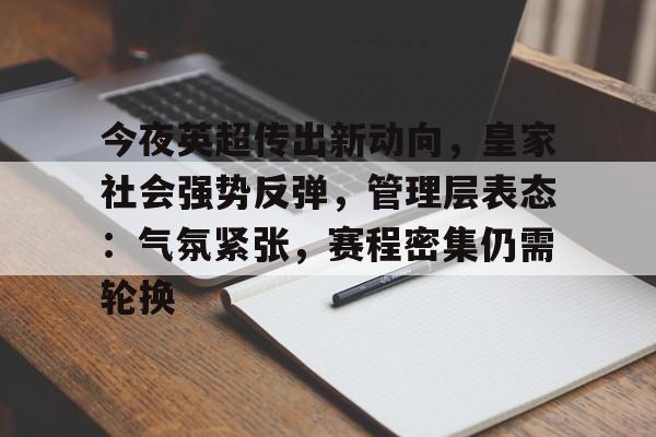 今夜英超传出新动向，皇家社会强势反弹，管理层表态：气氛紧张，赛程密集仍需轮换的简单介绍-九游娱乐